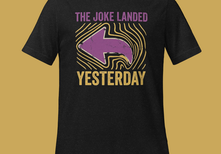 The Joke Landed Yesterday